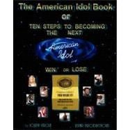 The American Idol Book or Ten Steps to Becoming the Next American Idol - Win or Lose