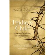 Friday's Child Poems of Suffering and Redemption