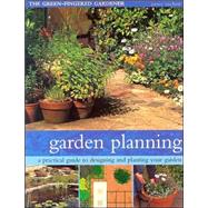 Garden Planning : A Practical Guide to Designing and Planting Your Garden