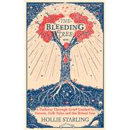 The Bleeding Tree A Pathway Through Grief Guided by Forests, Folk Tales and the Ritual Year