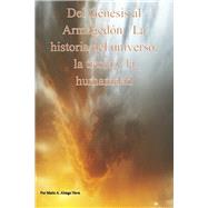Del Genesis Al Armagedon, la Historia Del Universo, la Tierra Y la Humanidad