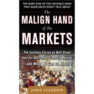 The Malign Hand of the Markets: The Insidious Forces on Wall Street that are Destroying Financial Markets – and What We Can Do About it, 1st Edition