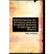 Nuptiae Sacrae: Or, an Inquiry into the Scriptural Doctrine of Marriage and Divorce