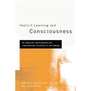 Implicit Learning and Consciousness: An Empirical, Philosophical and Computational Consensus in the Making