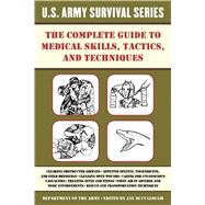 The Complete U.s. Army Survival Guide to Medical Skills, Tactics, and Techniques