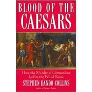 Blood of the Caesars : How the Murder of Germanicus Led to the Fall of Rome