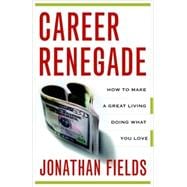 Career Renegade How to Make a Great Living Doing What You Love