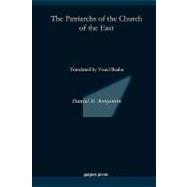 The Patriarchs of the Church of the East: Translated by Youel Baaba