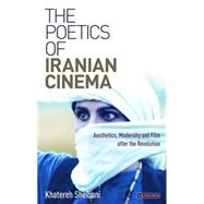 The Poetics of Iranian Cinema Aesthetics, Modernity and Film after the Revolution