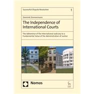 The Independence of International Courts The Adherence of the International Judiciary to a Fundamental Value of the Administration of Justice