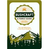 Bushcraft: A Family Guide Fun and Adventure in the Great Outdoors