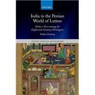 India in the Persian World of Letters oKhan-i Arzu among the Eighteenth-Century Philologists