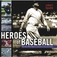 Heroes of Baseball : The Men Who Made It America's Favorite Game