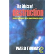 The Ethics of Destruction: Norms and Force in International Relations