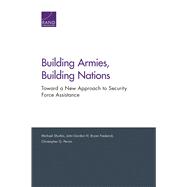Building Armies, Building Nations Toward a New Approach to Security Force Assistance