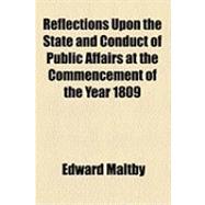 Reflections upon the State and Conduct of Public Affairs at the Commencement of the Year 1809