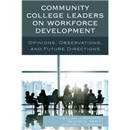 Community College Leaders on Workforce Development Opinions, Observations, and Future Directions