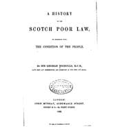 A History of the Scotch Poor Law, in Connexion With the Condition of the People