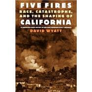 Five Fires Race, Catastrophe, and the Shaping of California