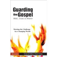 Guarding the Gospel: Bible, Cross and Mission : Meeting the Challenge in a Changing World