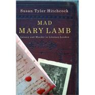 Mad Mary Lamb : Lunacy and Murder in Literary London