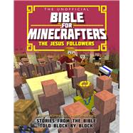 The Unofficial Bible for Minecrafters: The Jesus Followers Stories from the Bible told block by block