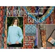 Knitting Beyond the Basics : Skill-Building Lessons and Must-Have Projects