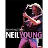 Neil Young: Journey Through the Past The Stories Behind the Classic Songs of Neil Young