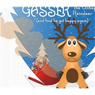 Gasser the Unhappy Reindeer (And How He Got Happy Again)