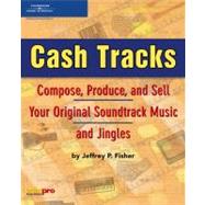 Cash Tracks : Compose, Produce, and Sell Your Original Soundtrack Music and Jingles