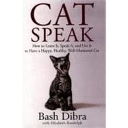 Catspeak : How to Learn It, Speak It, and Use It to Have a Happy, Healthy Well-Mannered Cat