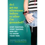 Do I Get My Allowance Before or after I'm Grounded? : Stop Fighting, Start Talking, and Get to Know Your Teen
