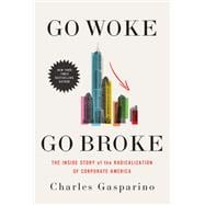 Go Woke, Go Broke The Inside Story of the Radicalization of Corporate America