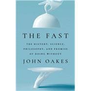 The Fast The History, Science, Philosophy, and Promise of Doing Without