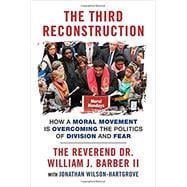 The Third Reconstruction How a Moral Movement Is Overcoming the Politics of Division and Fear
