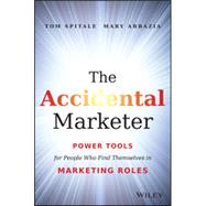The Accidental Marketer Power Tools for People Who Find Themselves in Marketing Roles