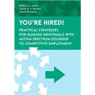 You're Hired! Practical Strategies for Guiding Individuals with Autism Spectrum Disorder to Competitive Employment