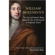 The case of Ireland's being bound by acts of parliament in England, stated By William Molyneux