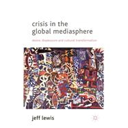 Crisis in the Global Mediasphere Desire, Displeasure and Cultural Transformation
