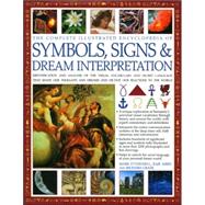 Complete Illustrated Encyclopedia of Symbols, Signs & Dream Interpretation Identification And Analysis Of The Visual Vocabulary And Secret Language That Shapes Our Thoughts And Dreams And Dictates Our Reactions To The World
