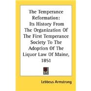 The Temperance Reformation: Its History from the Organization of the First Temperance Society to the Adoption of the Liquor Law of Maine, 1851
