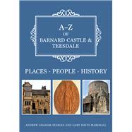 A-Z of Barnard Castle & Teesdale Places-People-History