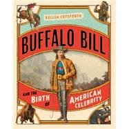 Buffalo Bill and the Birth of American Celebrity