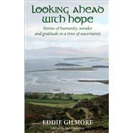 Looking Ahead With Hope Stories of humanity, wonder and gratitude in a time of uncertainty