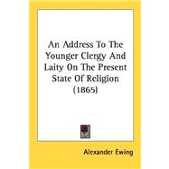 An Address To The Younger Clergy And Laity On The Present State Of Religion