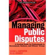 Managing Public Disputes : A Practical Guide for Professionals in Government, Business, and Citizen's Groups