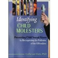 Identifying Child Molesters: Preventing Child Sexual Abuse by Recognizing the Patterns of the Offenders