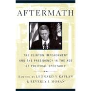 Aftermath : The Clinton Impeachment and the Presidency in the Age of Political Spectacle