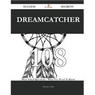 Dreamcatcher: 108 Most Asked Questions on Dreamcatcher - What You Need to Know