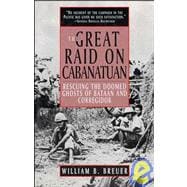 The Great Raid on Cabanatuan Rescuing the Doomed Ghosts of Bataan and Corregidor